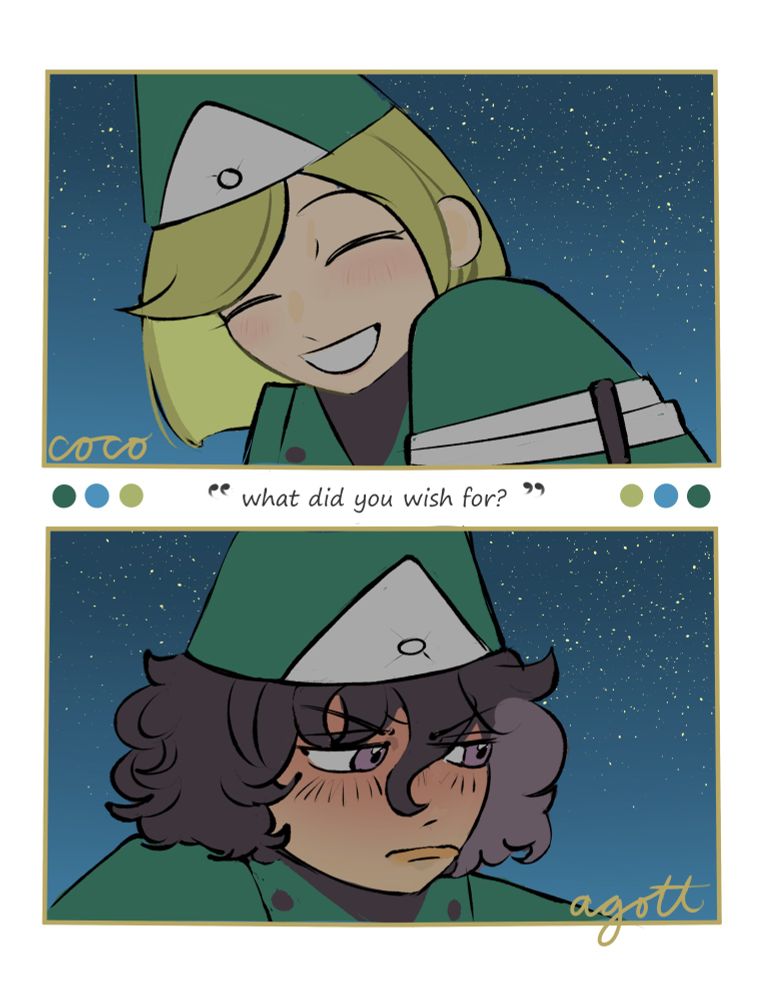  It is still Coco (upper portion) and Agott (bottom portion) from Witch Hat Atelier. Coco is smiling very happily against a starry sky. She's asking the question "what did you wish for?" towards Agott as a reference to the post next to it as they see a shooting star. Agott looks flushed and looks away from Coco. In Coco's frame there is a cursive lettering of her name in the bottom left corner similarly to Agott, but in the bottom right corner.