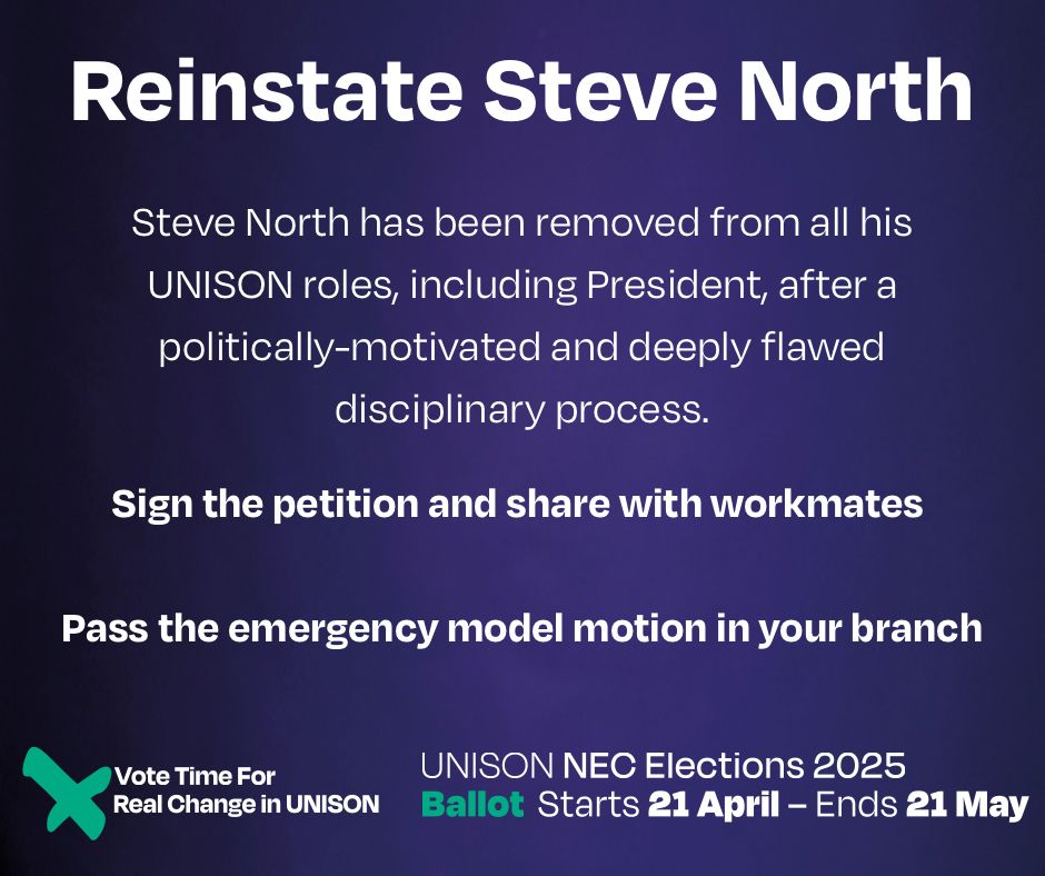 Reinstate Steve North

Steve North has been removed from all his UNISON roles, including President, after a politically-motivated and deeply flawed disciplinary process.

Sign the petition and share with workmates  

Pass the emergency model motion in your branch