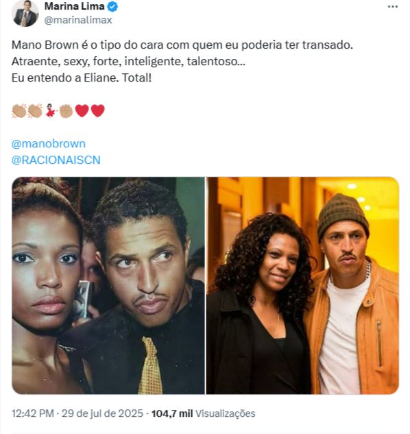 Print do X da cantora Marina Lima:
@marinalimax

Mano Brown é o tipo do cara com quem eu poderia ter transado.
Atraente, sexy, forte, inteligente, talentoso…
Eu entendo a Eliane. Total!
 
👏🏽👏🏽💃🏻✊🏽❤️❤️

@manobrown
 
@RACIONAISCN