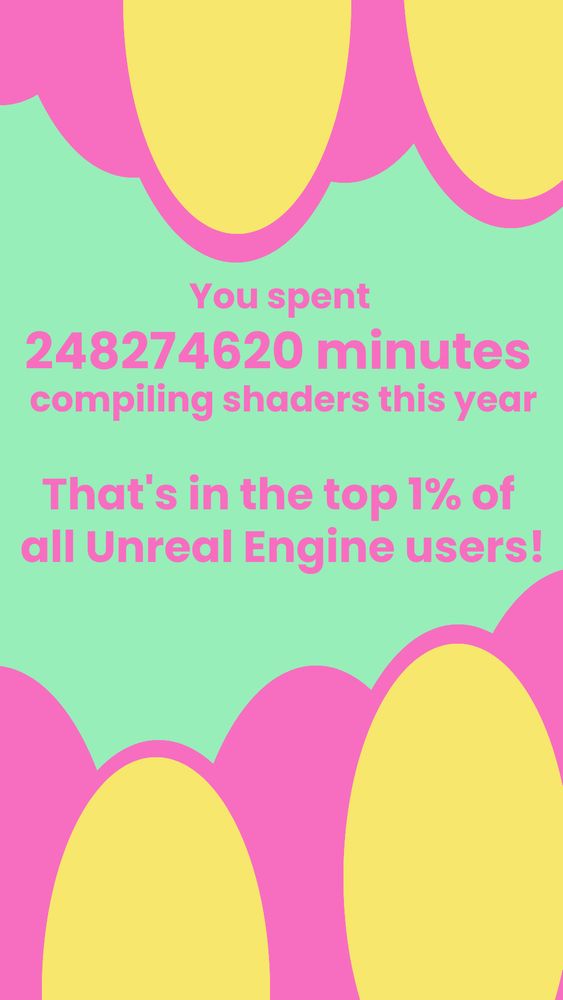 A recreation meme of Spotify wrapped. It says: You spent 248274620 minutes compiling shaders this year. That's in the top 1% of all Unreal Engine users!