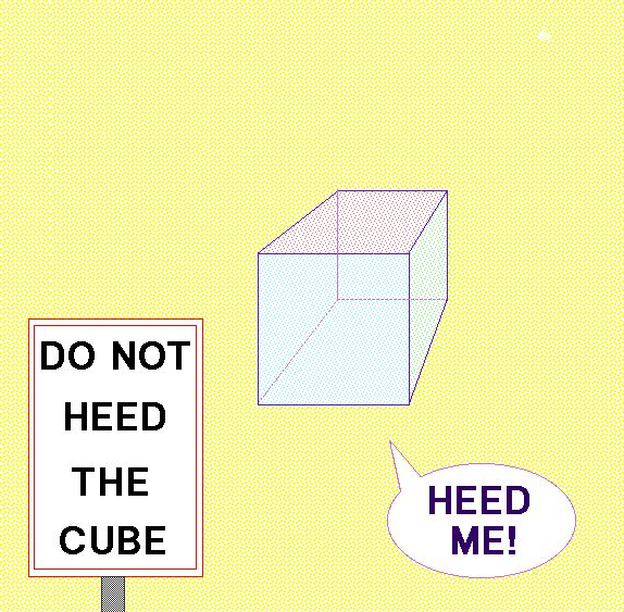 A yellow void in which exists a translucent cube. Its front face is light blue, its top face is light red, and its right face is light green. It has a speech bubble that contains the words "Heed me!" There is a white sign with double red outlines and a gray post that has the words "Do not heed the cube" written upon it.