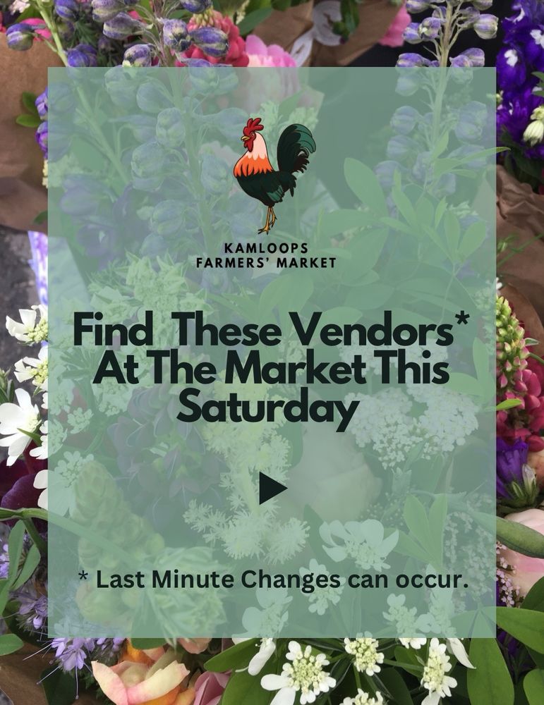 A background image of flower bouquets, has the following text, “Find these vendors* at the market this Saturday” and “*last minute changes can occur!” A colour version of the KFM rooster logo is above the text.