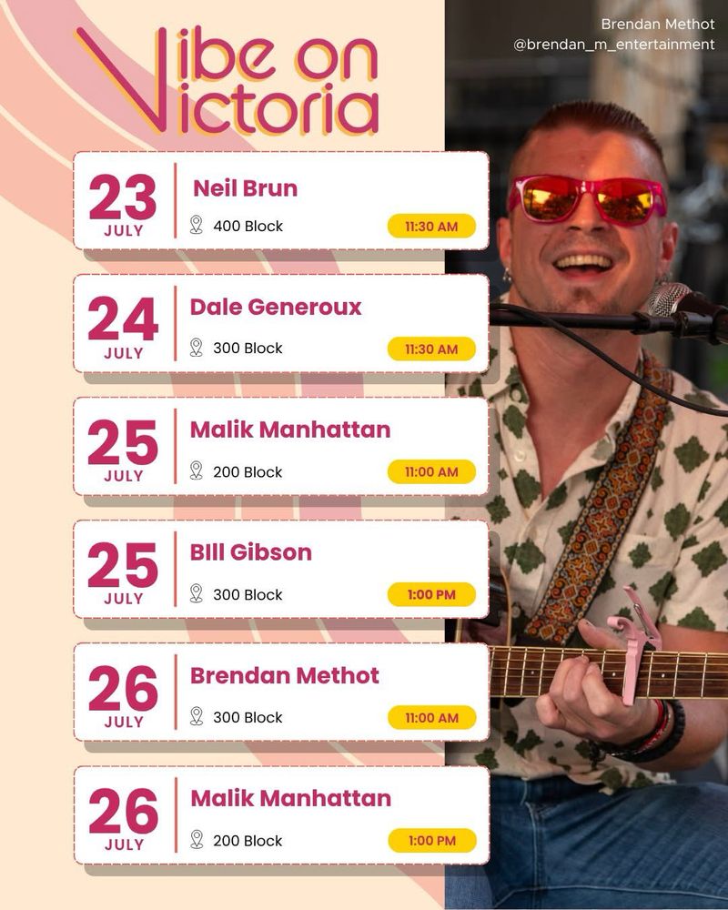 Brendan Methot sits playing a guitar. Text on the image says: Vibe on Victoria; Jul 23rd, 400 blk, 11:30, Neil Brun; Jul 24th, 300 blk, 11:30, Dale Generoux; Jul 25th, 200 blk, 11:00, Sean Luciw; Jul 25th, 300 blk, 1:00 Bill Gibson; Jul 26th, 300 blk, 11:00, Brendan Methot; Jul 26th, 200 blk, 1:00, Brendan Methot.