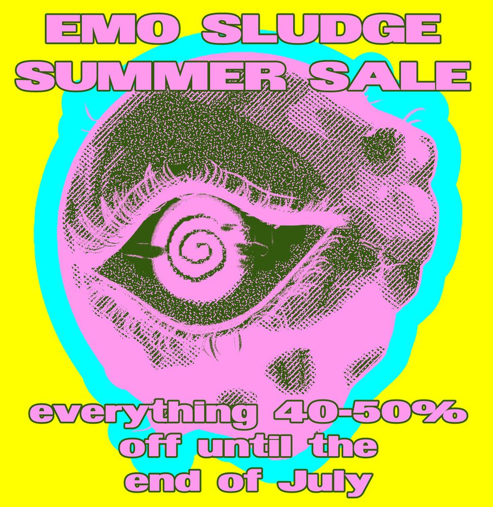 EMO SLUDGE SUMMER SALE
everything 40-50% off until the end of July