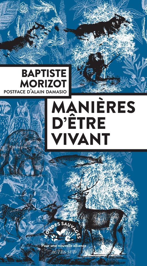 "Manière d'être vivant" Baptiste Morizot
Edition Acte Sud - Mondes Sauvages

Couverture du livre illustrées par des dessins d'animaux et de végétaux en traits blanc sur fond bleu.

"Way of being alive" by Baptiste Morizot

Book cover illustrated with drawings of animals and plants in white lines on a blue background.


