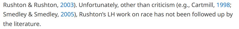 Unfortunately, other than criticism (e.g., Cartmill, 1998;
Smedley & Smedley, 2005), Rushton's LH work on race has not been followed up by the literature.