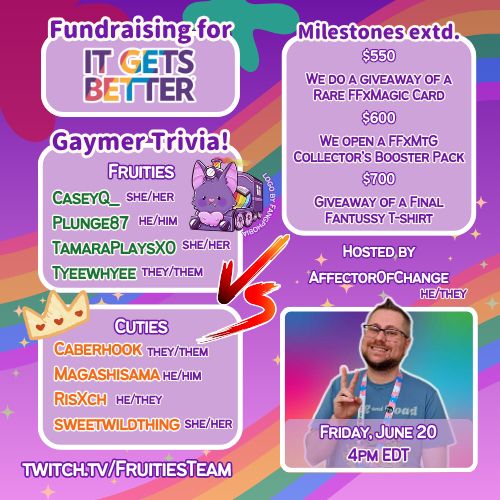 Poster highlighting upcoming stream for Friday June 20 at 4pm EDT. There is a purple backdrop with rainbows and sparkles. Text reads: Fundraising for It Gets Better, Gaymer Trivia, Fruities (CaseyQ_, Plunge87, TamaraplaysXO, Tyee Whyee) VS Cuties (Caberhook, magashisama, risxch, sweetwildthing). It has a link for twitch.tv/FruitiesTeam. 