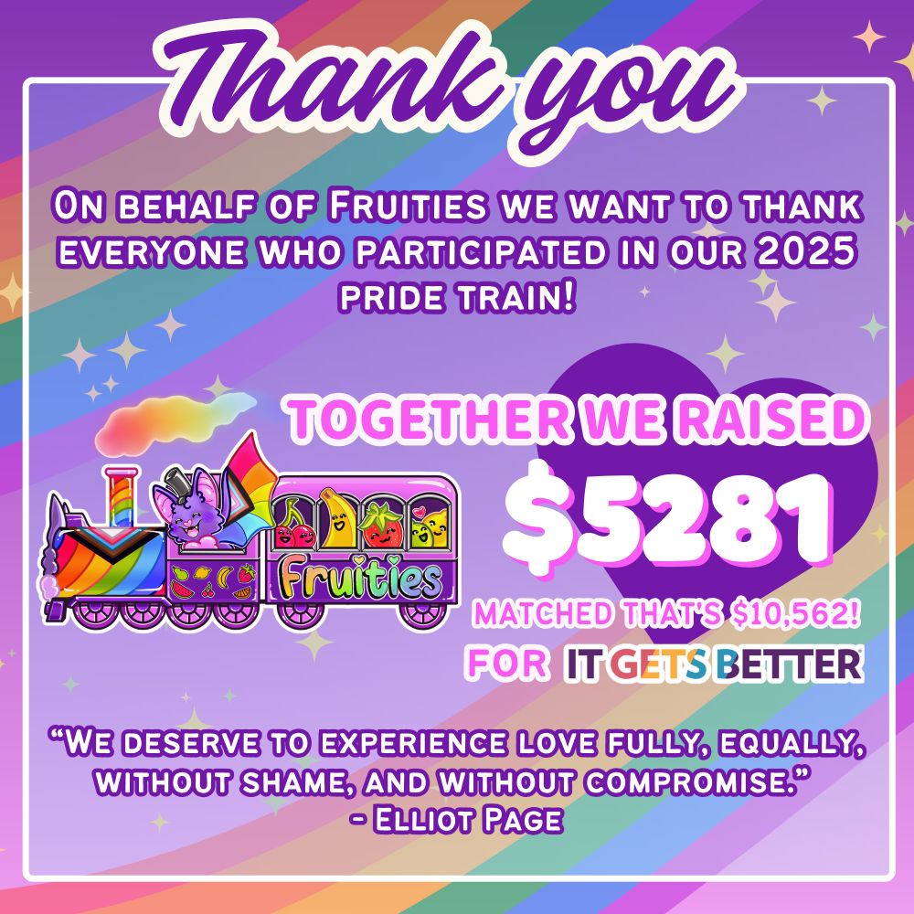 "thank you. On behalf of Fruities we want to thank everyone who participated in our 2025 pride train! Together we raised $5281. Matched that's $10,562! For it gets better! "

"We deserve to experience love fully, equally, without shame, and without compromise. " Elliot page