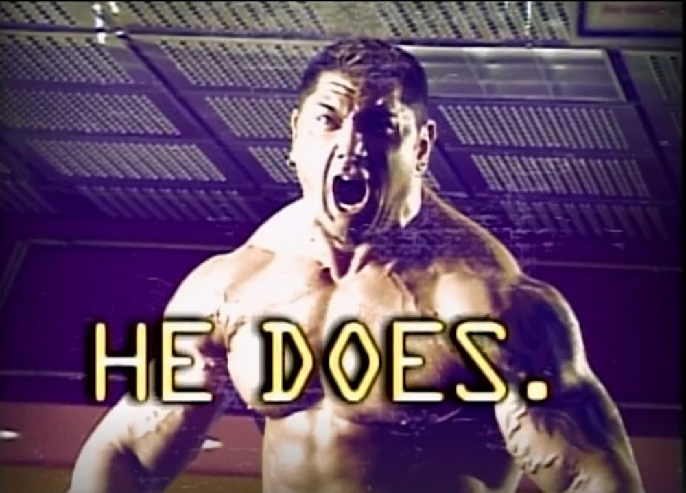 Promo for Batista that went "The Human Body has over 650 muscles" before cutting to the image, with "HE DOES." as text on screen