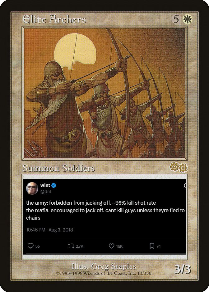 Elite Archers: the army: forbidden from jacking off. ~99% kill shot rate 
the mafia: encouraged to jack off. cant kill guys unless theyre tied to chairs