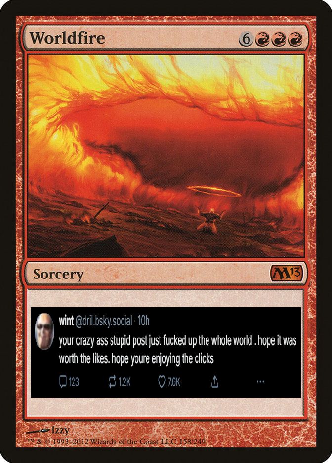Worldfire: your crazy ass stupid post just fucked up the whole world . hope it was worth the likes. hope youre enjoying the clicks