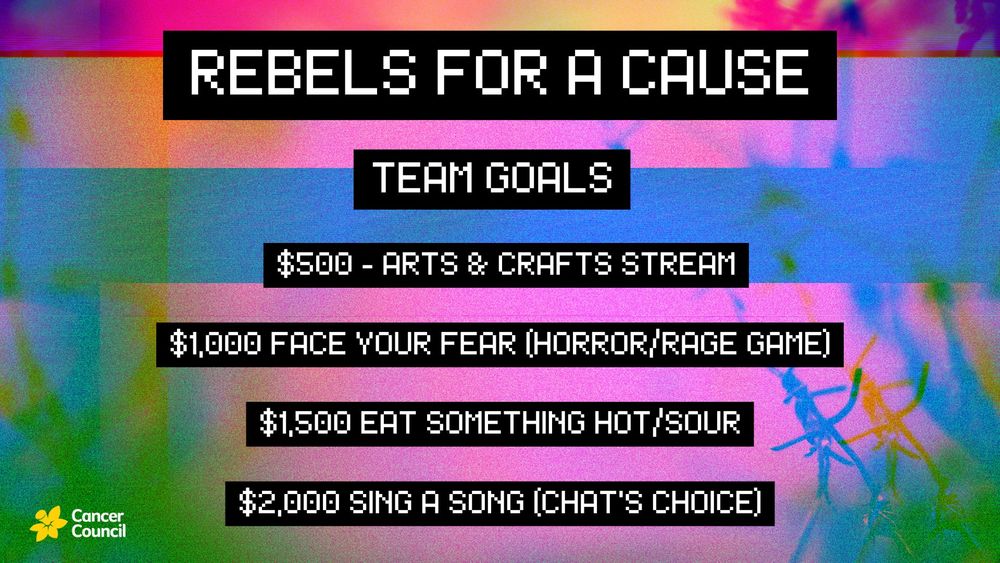 Promo for Rebels for a Cause listing the team goals.
$500: Arts and crafts stream.
$1,000: Face your fear with a horror or rage game.
$1,500: Eat something hot or sour.
$2,000: Sing a song that is chat's choice. 