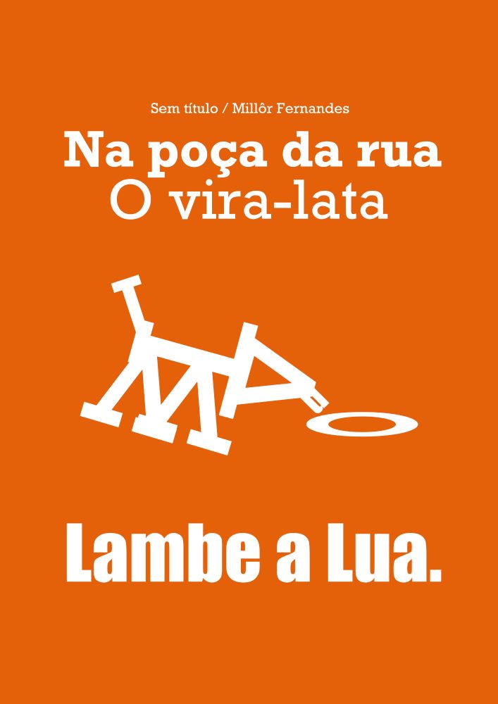 Um cartaz com fundo laranja e em branco o poema de Millôr Fernandes:

"Na poça da rua,
o vira lata
lambe a lua."

No meio, um desenho de um cachorro lambendo uma poça de água, mas ele é formado apenas por letras