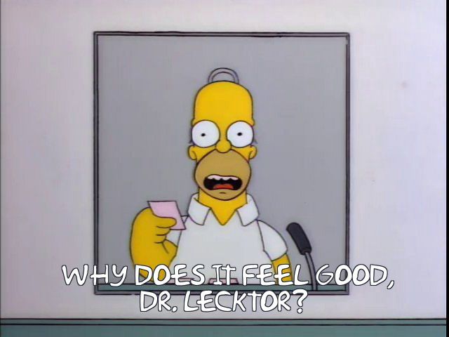 WHY DOES IT FEEL GOOD.
DR. LECKTOR?