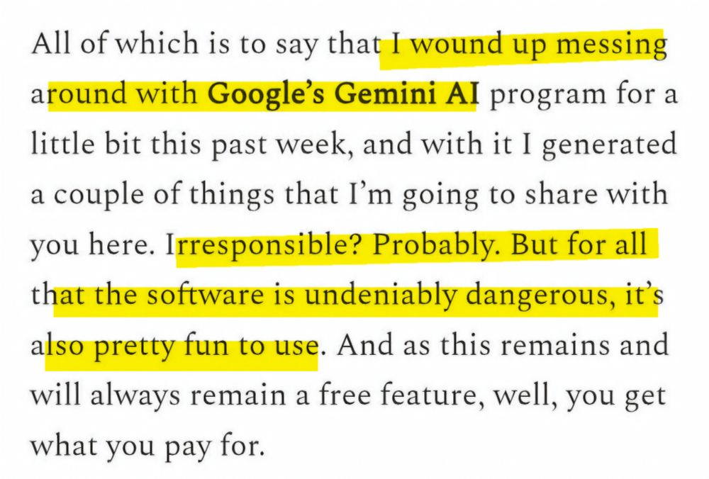 All of which is to say that I wound up messing around with Google's Gemini AI program for a little bit this past week, and with it I generated a couple of things that I'm going to share with you here. Irresponsible? Probably. But for all that the software is undeniably dangerous, it's also pretty fun to use. And as this remains and will always remain a free feature, well, you get what you pay for. 