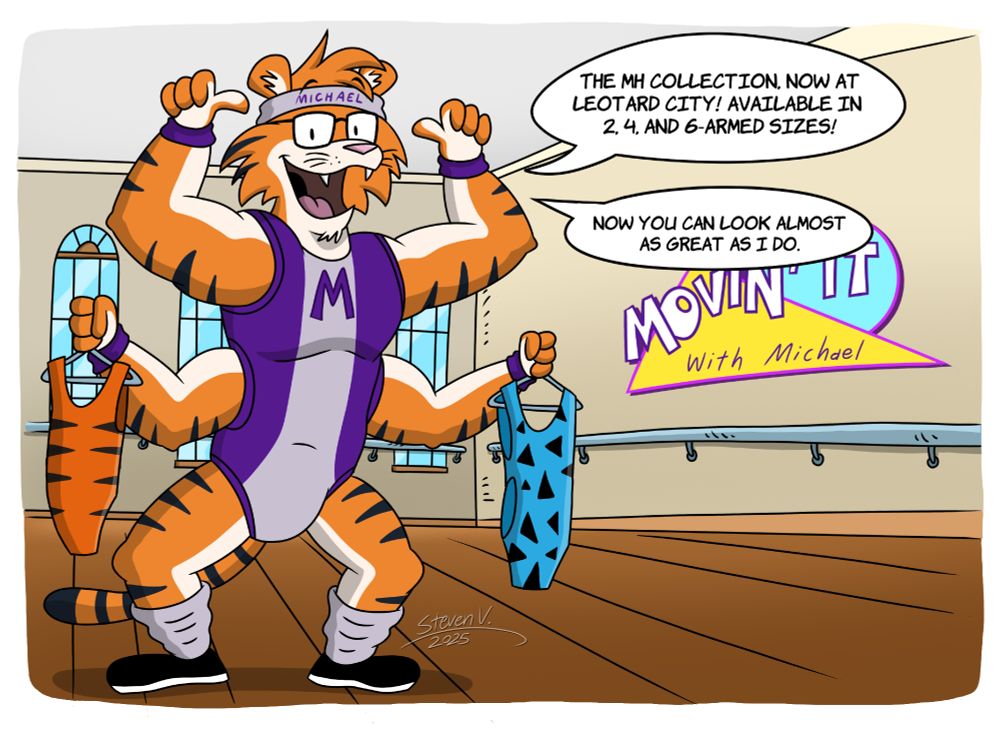 Michael "Tigercat" Harrison in his 1980s workout persona as the host of Movin' It with Michael. He's in his studio and is wearing a two-tone purple leotard with matching wristbands and legwarmers.

He's also holding in his bottom arms two models of his MH Collection of athletic leotards available at Leotard City - an orange two-armed model with tiger stripes and a blue four-armed model with black triangles.
