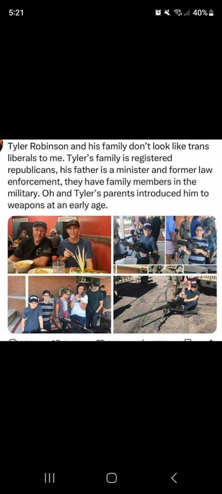Tyler Robinson and his family don't look like trans liberals to me. Tyler's family is registered republicans, his father is a minister and former law enforcement, they have family members in the military. Oh and Tyler's parents introduced him to weapons at an early age.