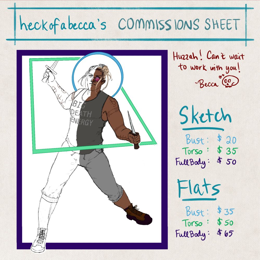 Heckofabecca's commission sheet. For sketches, bust is $20, torso is $35, and full body is $50. For colored flats, bust is $35, torso is $50, and full body is $65.