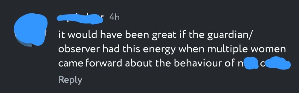 A redacted Instagram comment which says "it would have been great if the guardian/ observer had this energy when multiple women came forward about the behaviour of" (redacted name, initials NC)
