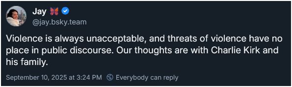 Screenshot of a post from Jay on Bluesky that reads "Violence is always unacceptable, and threats of violence have no place in public discourse.  Our thoughts are with Charlie Kirk and his family."