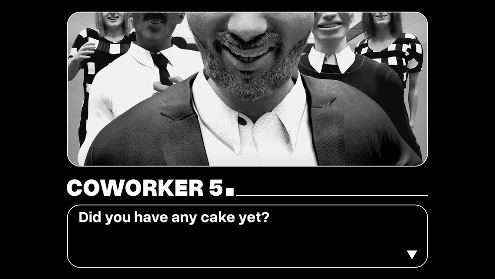 A screenshot from a black-and-white visual novel video game. The image shows a close-up of a smiling man in a suit, surrounded by unnervingly cheerful coworkers in patterned office clothing. The characters’ exaggerated expressions and tight framing create a surreal, claustrophobic tone. A dialogue box at the bottom reads: “COWORKER 5: Did you have any cake yet?”