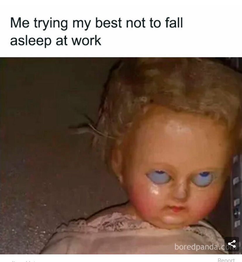 “Me trying my best not to fall asleep at work”