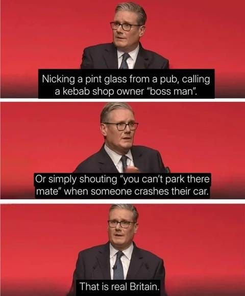Prime Minister Kier Starmer in a suit and glasses is speaking at a podium against a solid red background. Three text captions appear across three panels: "Nicking a pint glass from a pub, calling a kebab shop owner 'boss man'.", "Or simply shouting 'you can't park there mate' when someone crashes their car.", and "That is real Britain." The overall style mimics a humorous internet meme about British culture.