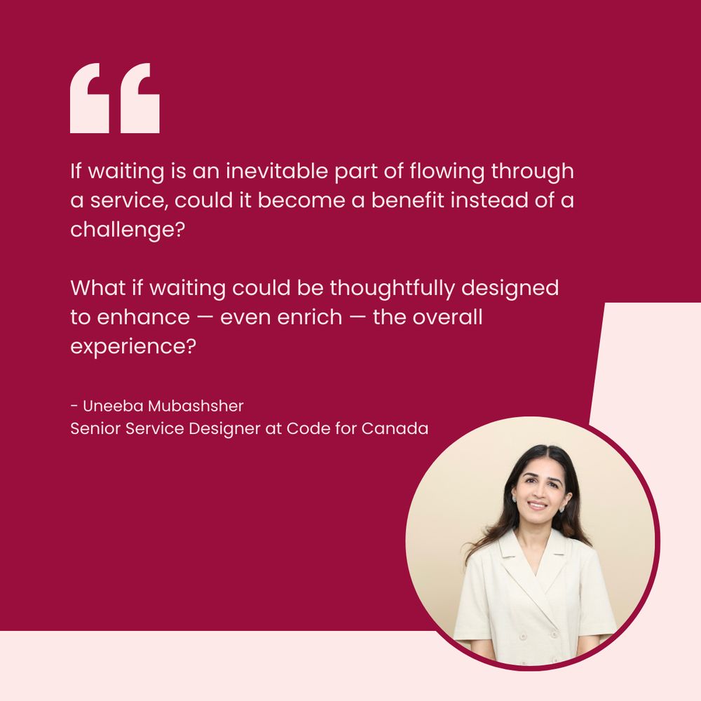 Graphic with a quote from Uneeba Mubashsher, Senior Service Designer at Code for Canada, about turning waiting into a beneficial experience through thoughtful design