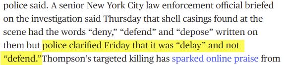 A senior New York City law enforcement official briefed on the investigation said Thursday that shell casings found at the scene had the words “deny,” “defend” and “depose” written on them but police clarified Friday that it was “delay” and not “defend.”

Source: https://www.nbcnews.com/tech/internet/internet-sleuths-say-wont-help-find-unitedhealthcare-ceo-suspect-rcna183228