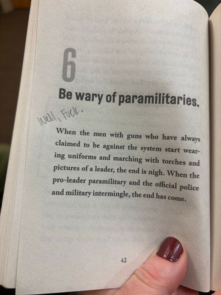 Image of page 42 in On Tyranny by Timothy Snyder explaining how the intermingling of paramilitary and official police/military indicates “the end has come.” Handwritten annotation reads “Well, fuck.”