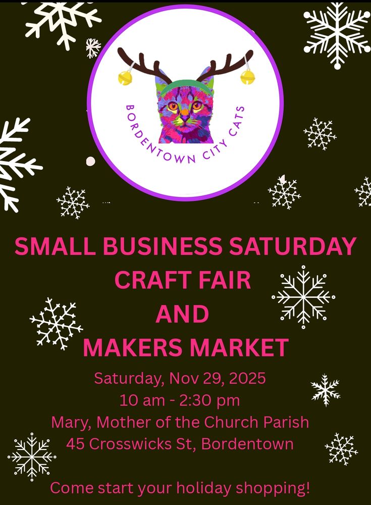 Bordentown City Cats 
Small business saturday craft fair and market! 
Saturday, November 29, 2025
10 am to 2:30 pm
Mary, Mother of the Church Parish
45 Crosswicks street, Bordentown 

Come start your holiday shopping!