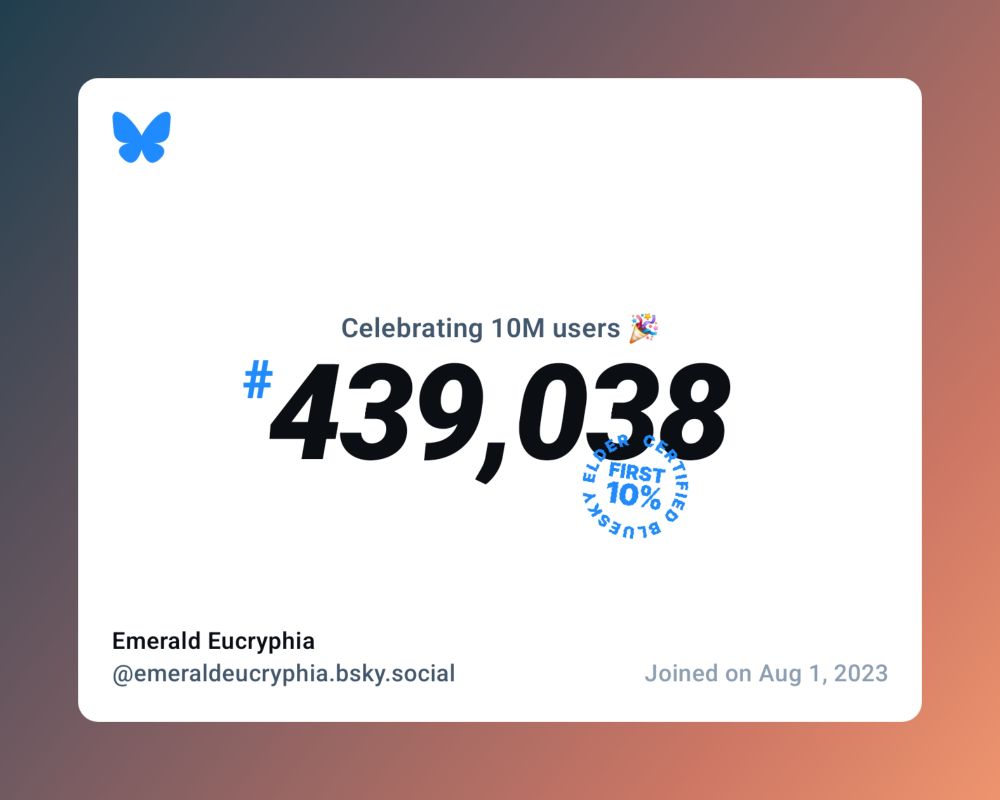 A virtual certificate with text "Celebrating 10M users on Bluesky, #439,038, Emerald Eucryphia ‪@emeraldeucryphia.bsky.social‬, joined on Aug 1, 2023"