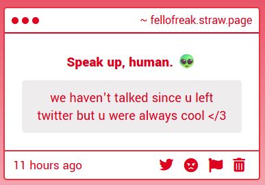 Screenshot of an ask from my Strawpage.

Anon: "We haven't talked since you left twitter but you were always cool. </3" 