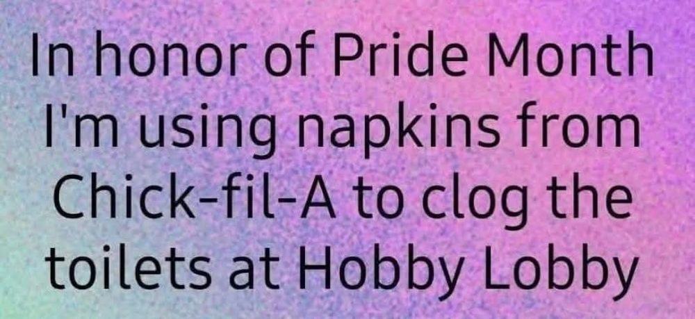 In honor of pride month, I'm using napkins from Chick-fil-A to clog the toilets at Hobby Lobby