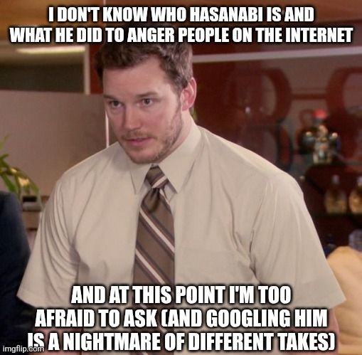 Andy Dwyer from Park and Recreation meme saying, "I don't know who HasanAbi is and what he did to anger people on the Internet and at this point, I'm too afraid to ask (and Googling him is a nightmare of different takes)."