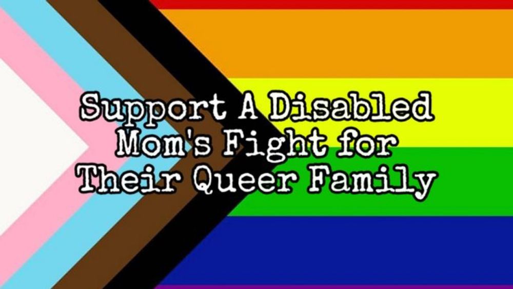 Support a Disabled Mom's Fight for Their Queer Family, organized by Juno Greyleigh