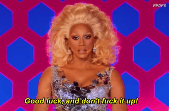 Ru Paul saying ‘Good luck, and don’t fuck it up!’