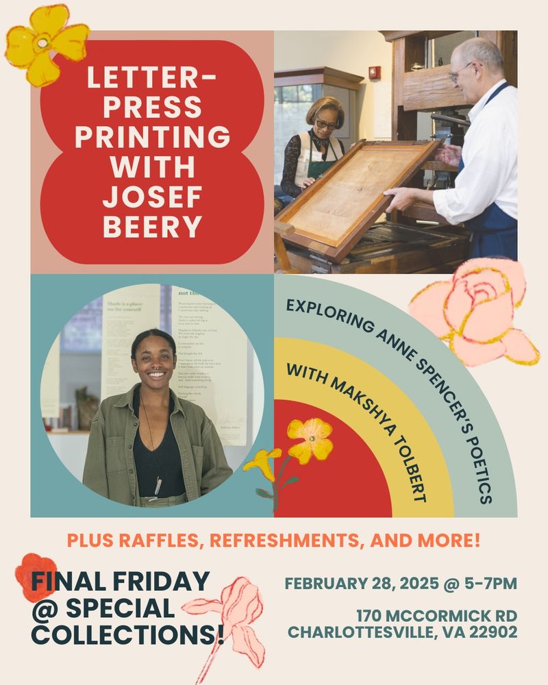 Event flyer featuring photos of MaKshya Tolbert and Josef Beery and floral illustrations. Text reads: "Letterpress printing with Josef Beery. Exploring Anne Spencer's Poetics with MaKshya Tolbert. Plus raffles, refreshments, and more! Final Friday @ Special Collections! February 28, 2025 @ 5-7PM. 170 McCormick Rd, Charlottesville, VA, 22902."
