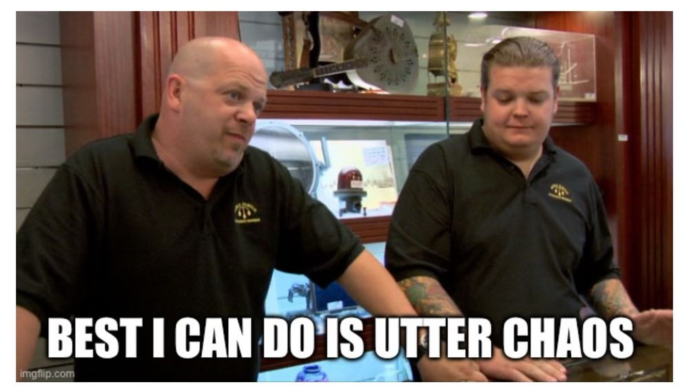 Pawn stars meme saying best I can do is utter chaos
