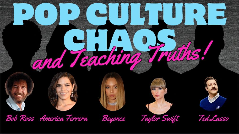 A promotional slide for a talk titled “Pop Culture Chaos and Teaching Truths!” in bold blue and pink lettering. The image features five pop culture figures across the bottom: Bob Ross, America Ferrera, Beyoncé, Taylor Swift, and Ted Lasso. Their images are placed against a black background with silhouettes of other unidentifiable figures behind the title, adding an element of mystery and anticipation.