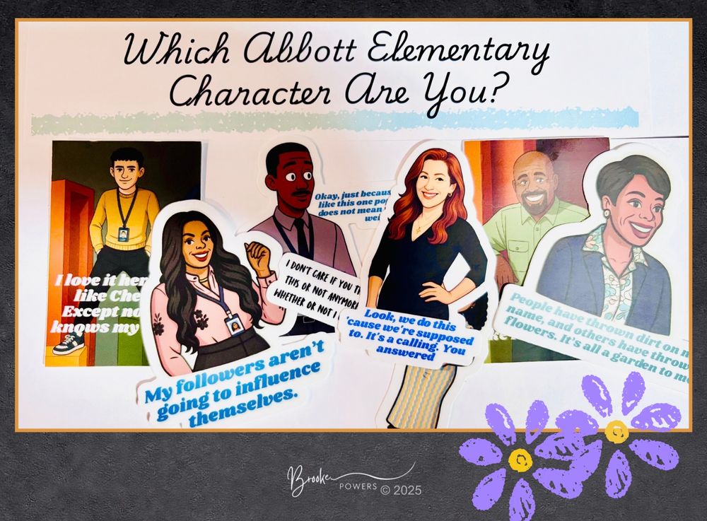 A colorful display titled “Which Abbott Elementary Character Are You?” featuring cartoon-style stickers of the main characters from Abbott Elementary, each with a quote. Characters include Gregory, Janine, Ava, Melissa, Jacob, and Barbara. Quotes include lines like “My followers aren’t going to influence themselves” (Ava), “Look, we do this ‘cause we’re supposed to. It’s a calling. You answered” (Melissa), and “People have thrown dirt on my name, and others have thrown flowers. It’s all a garden to me” (Barbara). The image has a playful tone with purple daisies and is signed “Brooke Powers 