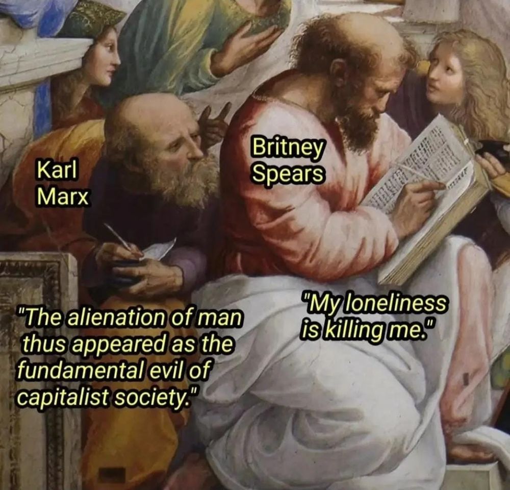 Meme of an renaissance style painting of two men writing on books and paper. The first says Karl Marx: "The alienation of man thus appeared as the fundamental evil of capitalist society." The second says 'Britney Spears: "My loneliness is killing me."