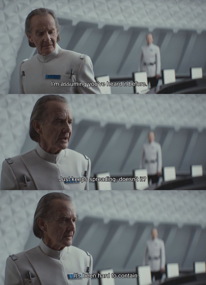 (from Andor season 2 episode 12)
I'm assuming you've heard it before.
Just keeps spreading, doesn't it?
It's been hard to contain.