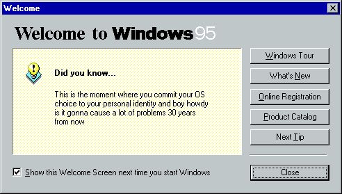 Windows 95 welcome screen reading "This is the moment where you commit your OS choice to your personal identity and boy howdy is it gonna cause a lot of problems 30 years from now"