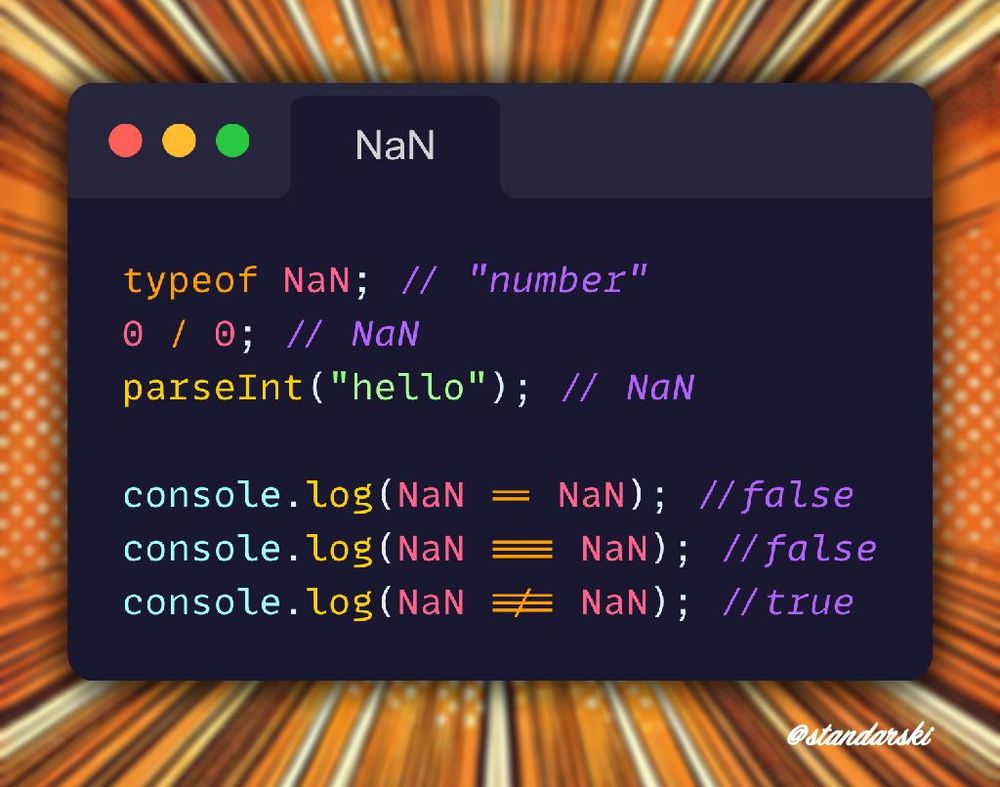 JavaScript Example:
typeof NaN; // "number"  
0 / 0; // NaN  
parseInt("hello"); // NaN

console.log(NaN == NaN) //false
console.log(NaN === NaN) //false