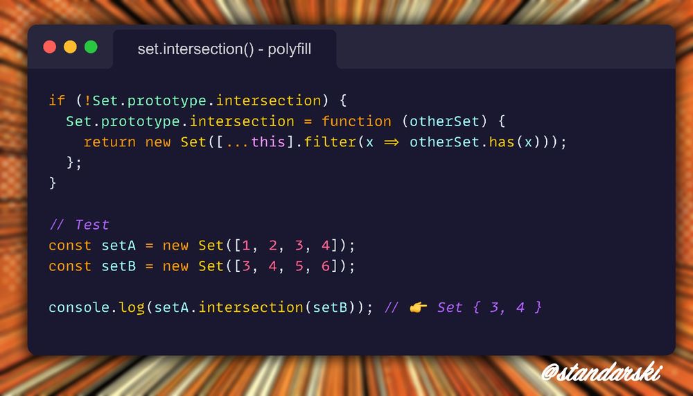 JavaScript example:
if (!Set.prototype.intersection) {
  Set.prototype.intersection = function (otherSet) {
    return new Set([...this].filter(x => otherSet.has(x)));
  };
}

// Test
const setA = new Set([1, 2, 3, 4]);
const setB = new Set([3, 4, 5, 6]);

console.log(setA.intersection(setB)); // 👉 Set { 3, 4 }