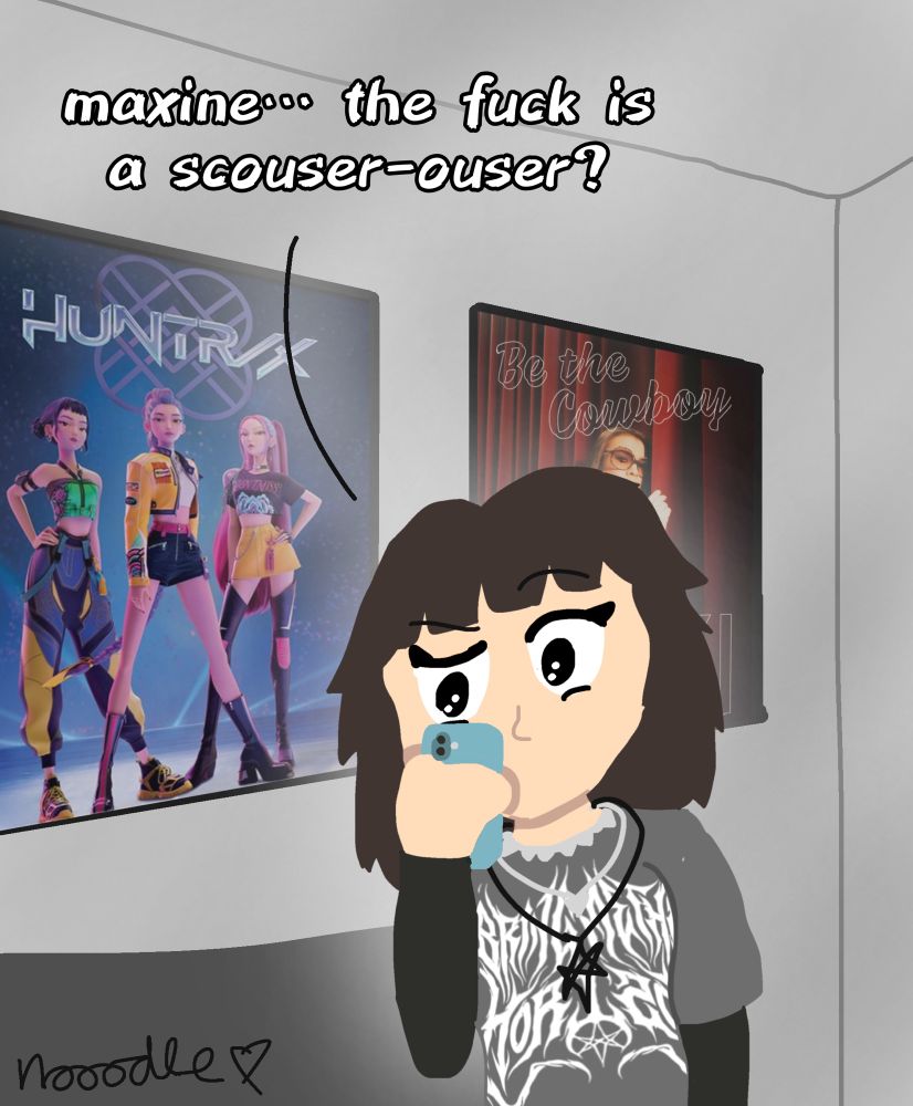 cut to a shot of olivia squinting at her phone confused, asking through the phone “maxine… the fuck is a scouser-ouser?”