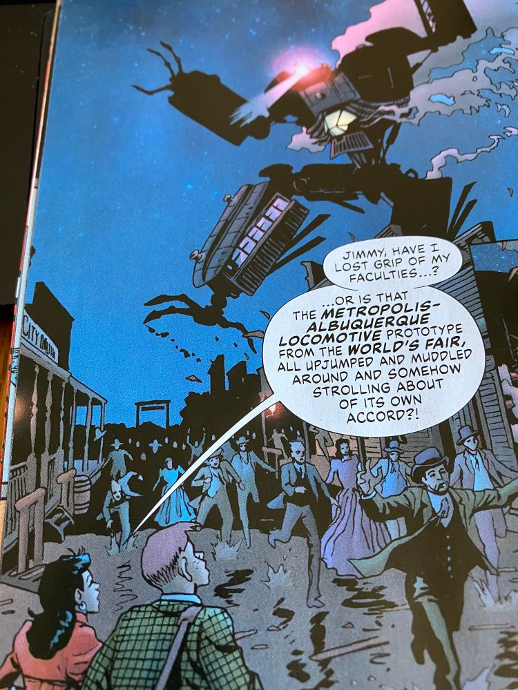 “Jimmy, have I lost grip of my faculties? Or is that the Metropolis-Albuquerque
Locomotive prototype from the World’s Fair, all upjumped and muddled around and somehow strolling about of its own accord?!”

Art: Leandro Fernandez. Colours: Matt Hollingsworth. Lettering: Simon Bowland