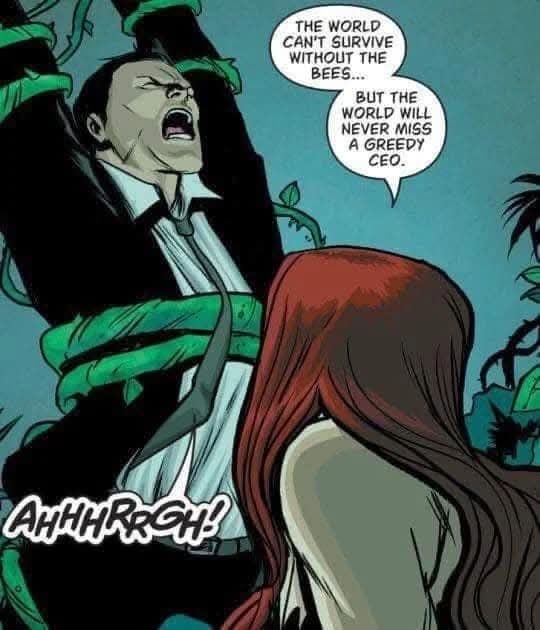 Poison Ivy, a character from DC comics, crushing a CEO to death with her vines

Text bubbles: The world can't survive without bees but the world will never miss a greedy ceo