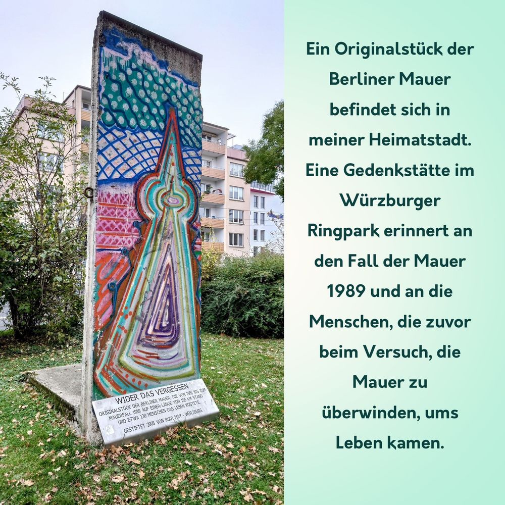 Abbildung eines Berliner Mauerstücks im Würzburger Ringpark. Text daneben: Ein Originalstück der Berliner Mauer befindet sich in meiner Heimatstadt. Eine Gedenkstätte im Würzburger Ringpark erinnert an den Fall der Mauer 1989 und an die Menschen, die zuvor beim Versuch, die Mauer zu überwinden, ums Leben kamen.